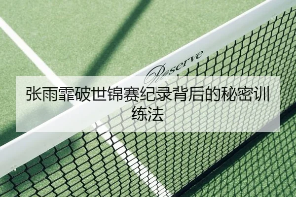 张雨霏破世锦赛纪录背后的秘密训练法